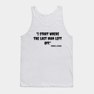 "I start Where the Last Man Left Off." Thomas A. Edison Tank Top